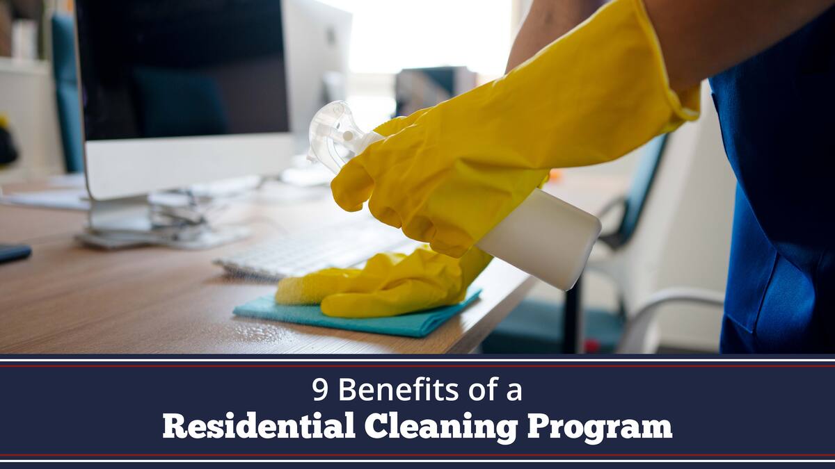 A pair of gloved hands spray and wipe a desk text reads nine benefits of a residential cleaning program